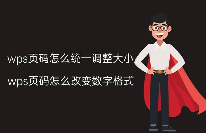 wps页码怎么统一调整大小 wps页码怎么改变数字格式？